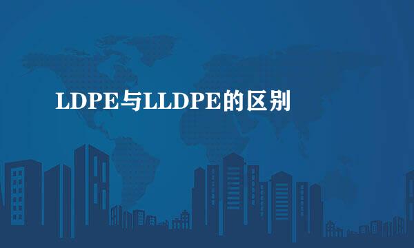 LDPE与LLDPE的区别