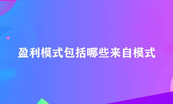 盈利模式包括哪些来自模式