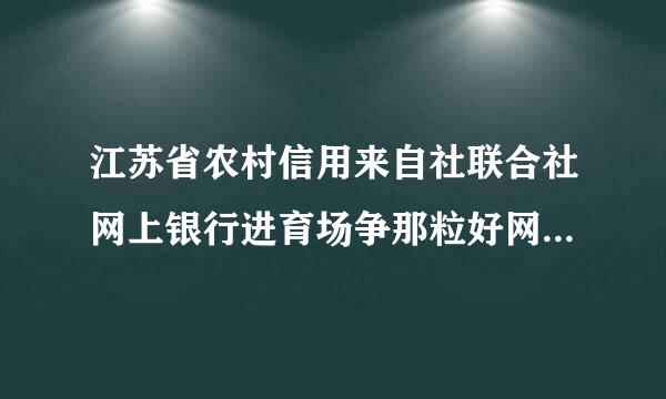 江苏省农村信用来自社联合社网上银行进育场争那粒好网址是什么