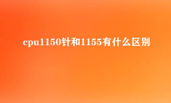 cpu1150针和1155有什么区别