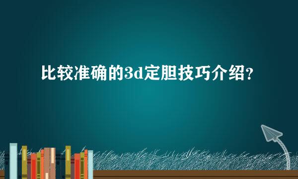 比较准确的3d定胆技巧介绍？