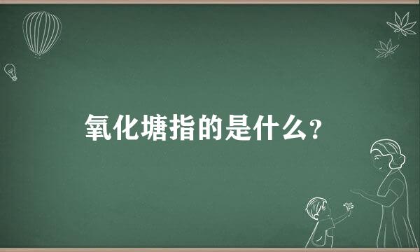 氧化塘指的是什么？