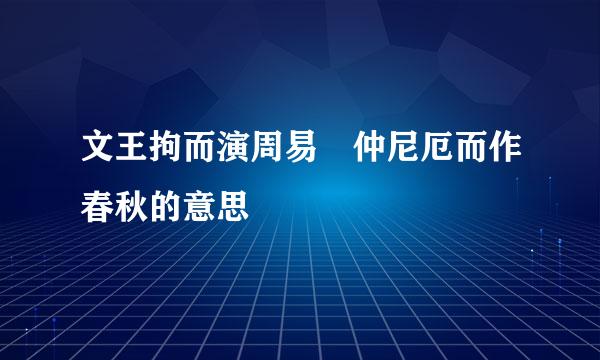 文王拘而演周易 仲尼厄而作春秋的意思