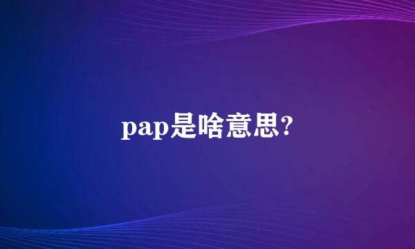 pap是啥意思?