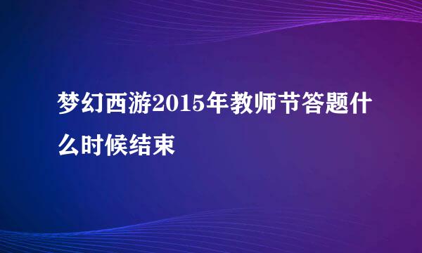 梦幻西游2015年教师节答题什么时候结束