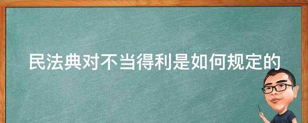 民法典对不当得利是如何规定的