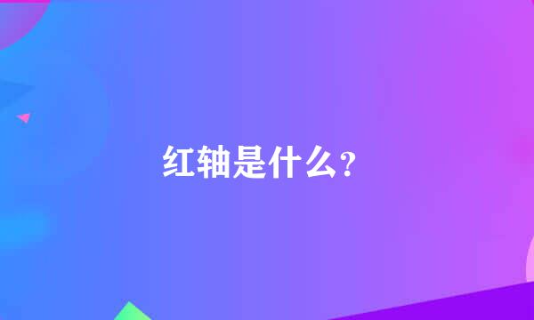 红轴是什么？