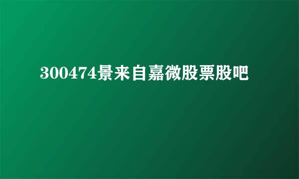 300474景来自嘉微股票股吧