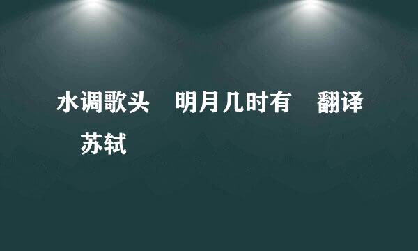 水调歌头 明月几时有 翻译 苏轼