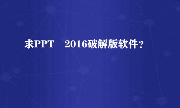 求PPT 2016破解版软件？