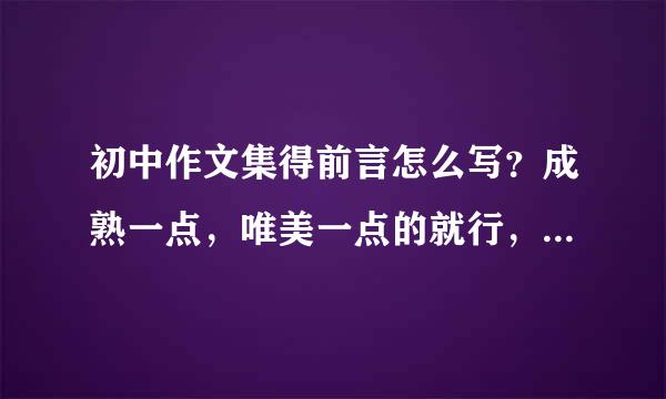 初中作文集得前言怎么写？成熟一点，唯美一点的就行，要范文。