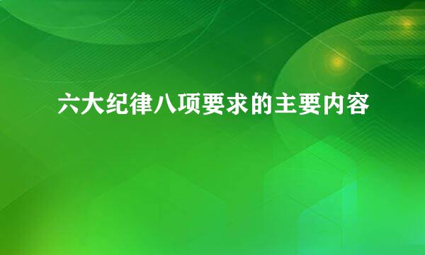 六大纪律八项要求的主要内容