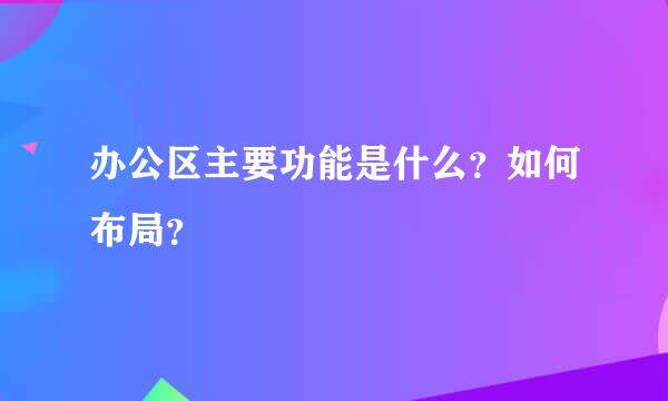 办公区主要功能是什么？如何布局？