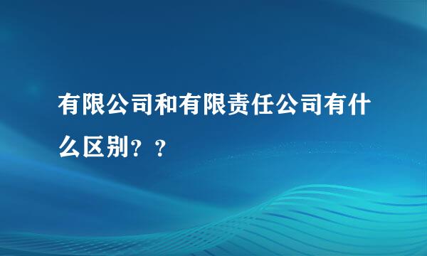 有限公司和有限责任公司有什么区别？？