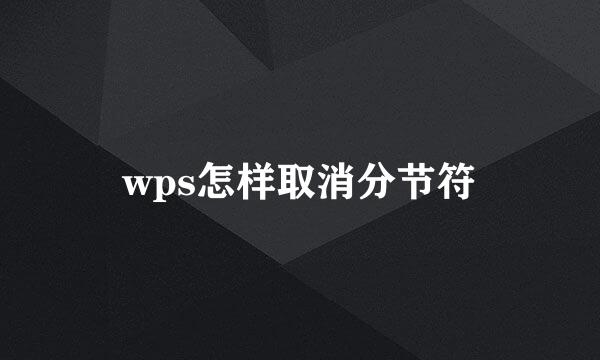 wps怎样取消分节符