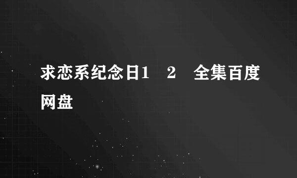 求恋系纪念日1 2 全集百度网盘