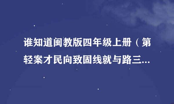 谁知道闽教版四年级上册（第轻案才民向致固线就与路三册）英语电子课本可以在哪个网站找到？？？