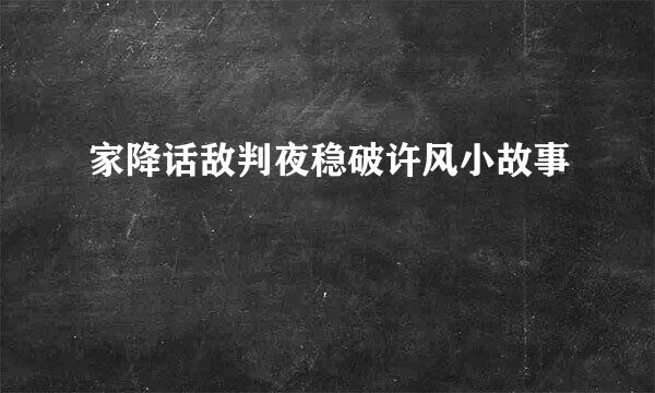 家降话敌判夜稳破许风小故事