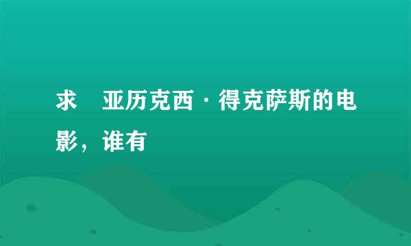 求 亚历克西·得克萨斯的电影，谁有