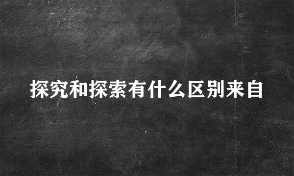 探究和探索有什么区别来自