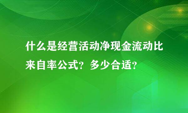 什么是经营活动净现金流动比来自率公式？多少合适？