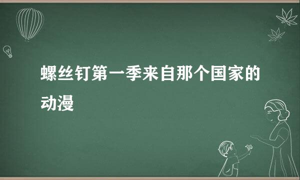 螺丝钉第一季来自那个国家的动漫