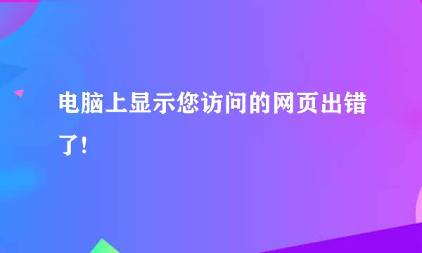 电脑上显示您访问的网页出错了!