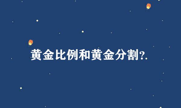 黄金比例和黄金分割？