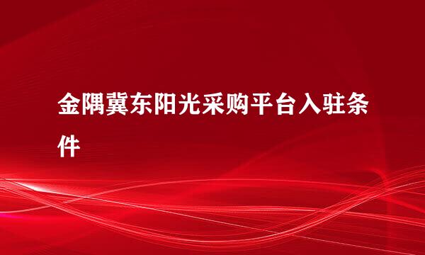 金隅冀东阳光采购平台入驻条件