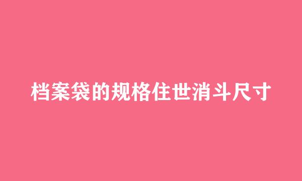 档案袋的规格住世消斗尺寸