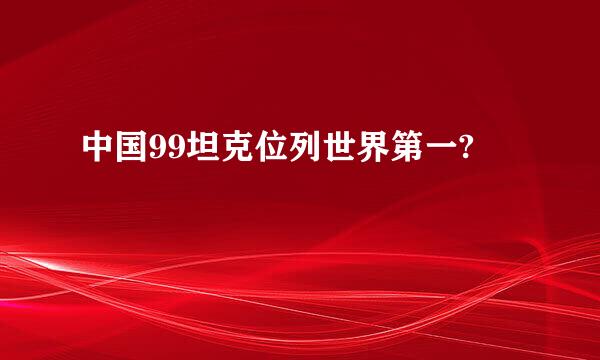 中国99坦克位列世界第一?