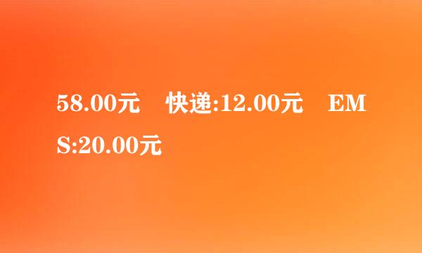 58.00元 快递:12.00元 EMS:20.00元