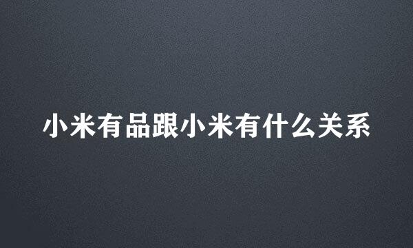 小米有品跟小米有什么关系