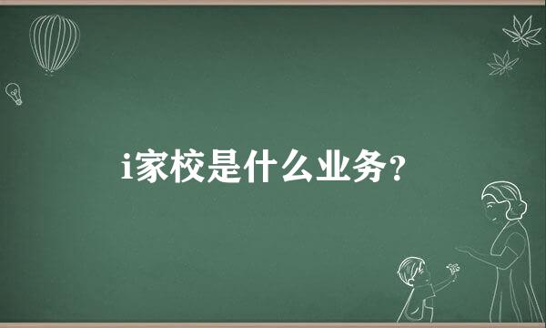 i家校是什么业务？