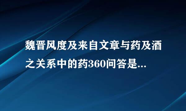 魏晋风度及来自文章与药及酒之关系中的药360问答是指什么药