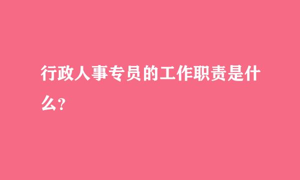 行政人事专员的工作职责是什么？