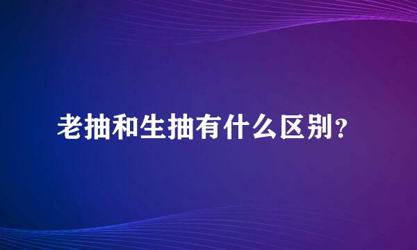 老抽和生抽有什么区别？