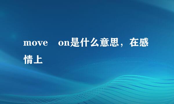 move on是什么意思，在感情上