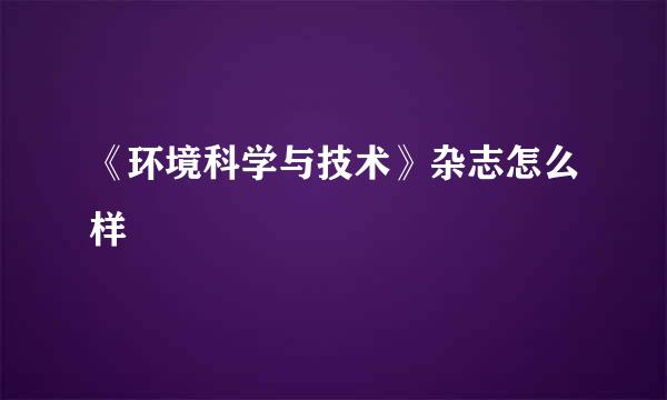 《环境科学与技术》杂志怎么样