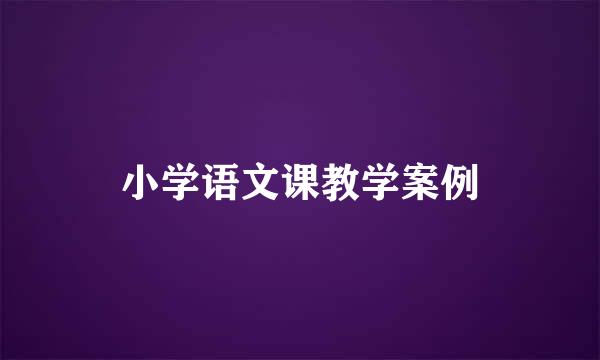 小学语文课教学案例