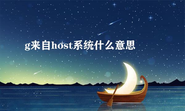 g来自host系统什么意思