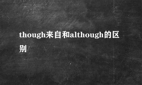 though来自和although的区别