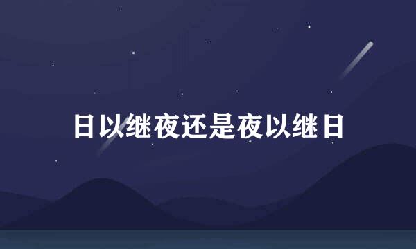 日以继夜还是夜以继日