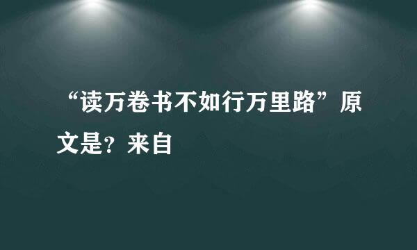 “读万卷书不如行万里路”原文是？来自