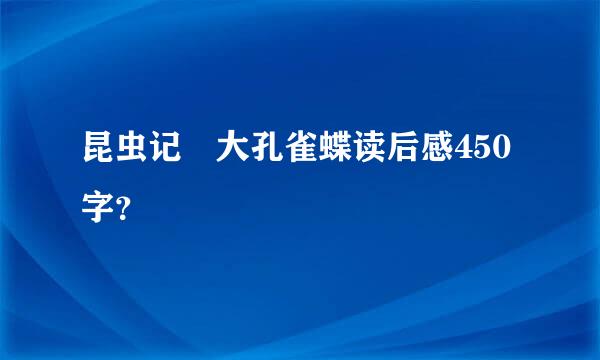 昆虫记 大孔雀蝶读后感450字？