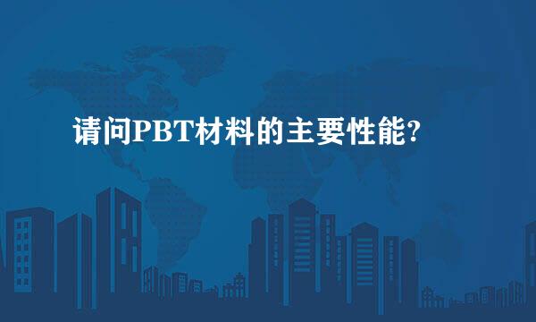 请问PBT材料的主要性能?