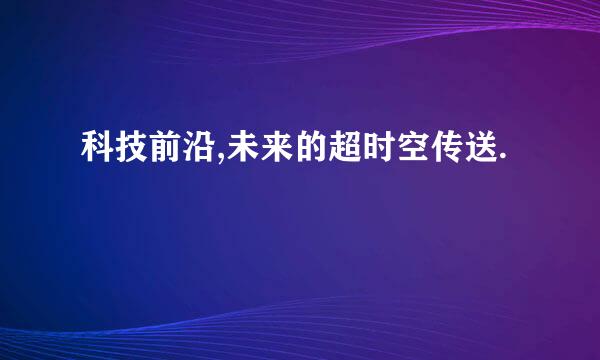 科技前沿,未来的超时空传送.