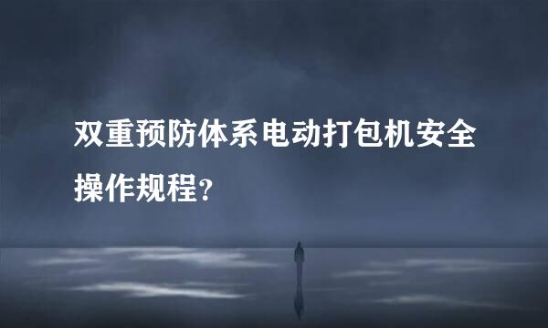 双重预防体系电动打包机安全操作规程？