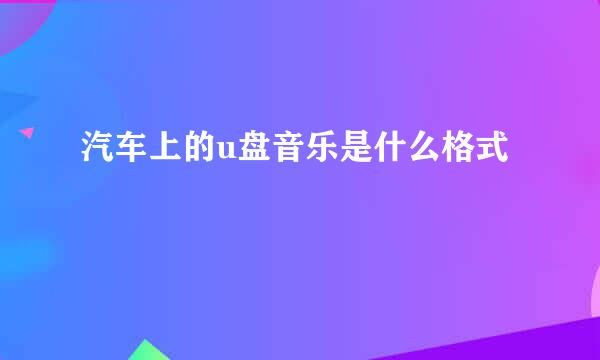 汽车上的u盘音乐是什么格式