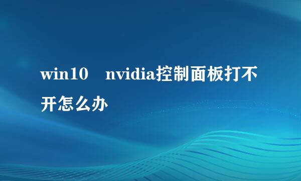 win10 nvidia控制面板打不开怎么办